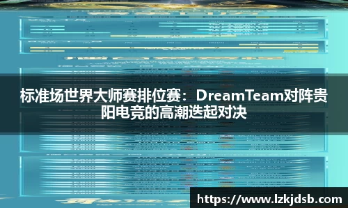 标准场世界大师赛排位赛：DreamTeam对阵贵阳电竞的高潮迭起对决