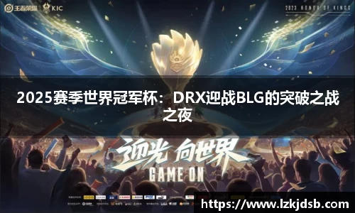 2025赛季世界冠军杯：DRX迎战BLG的突破之战之夜