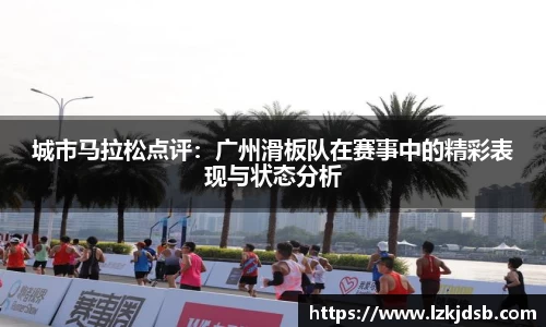 城市马拉松点评：广州滑板队在赛事中的精彩表现与状态分析