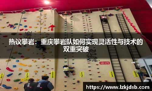 热议攀岩：重庆攀岩队如何实现灵活性与技术的双重突破